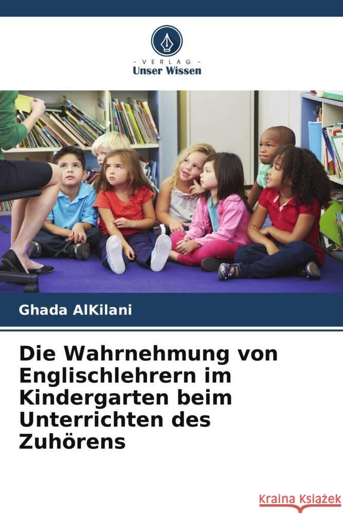 Die Wahrnehmung von Englischlehrern im Kindergarten beim Unterrichten des Zuhörens AlKilani, Ghada 9786207116096