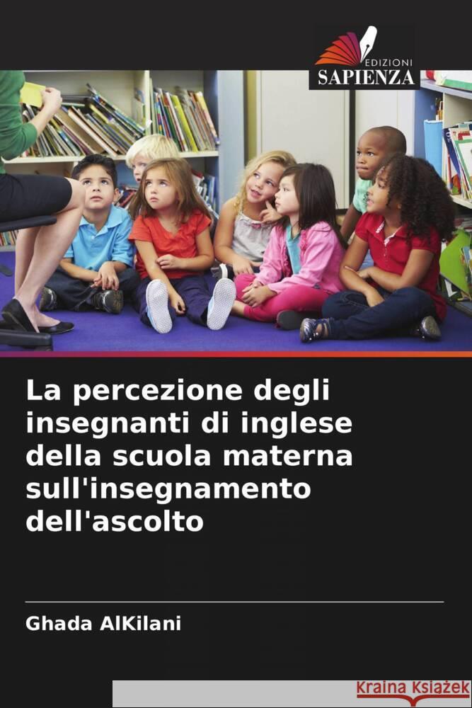 La percezione degli insegnanti di inglese della scuola materna sull'insegnamento dell'ascolto AlKilani, Ghada 9786207116133