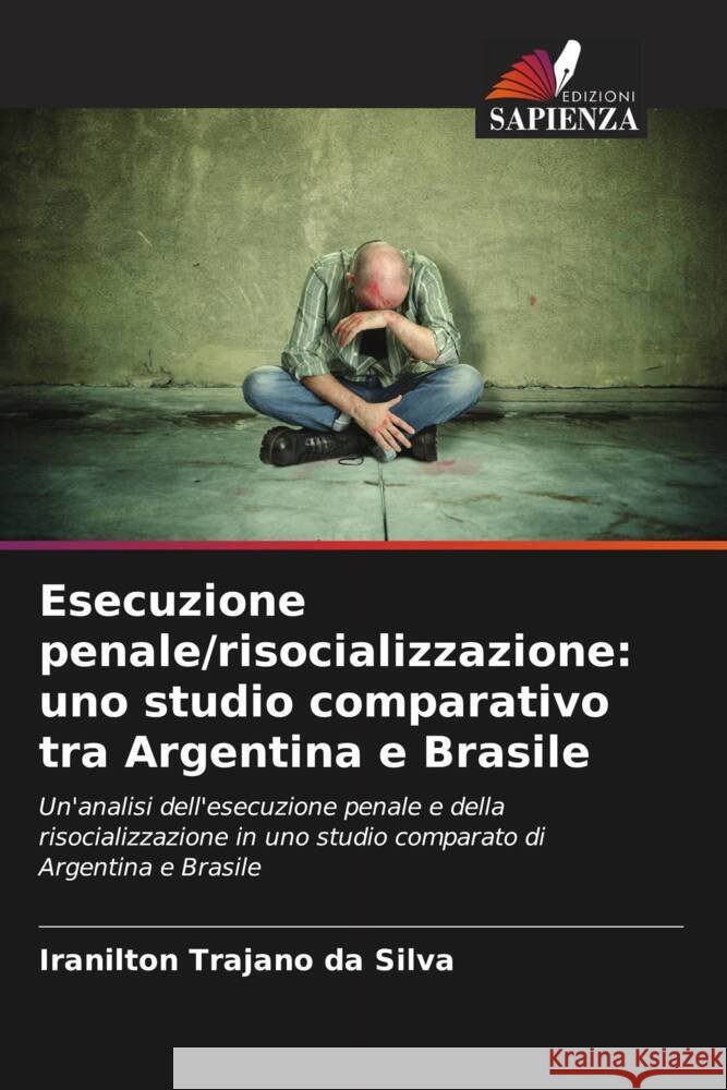 Esecuzione penale/risocializzazione: uno studio comparativo tra Argentina e Brasile Trajano da Silva, Iranilton 9786207116157