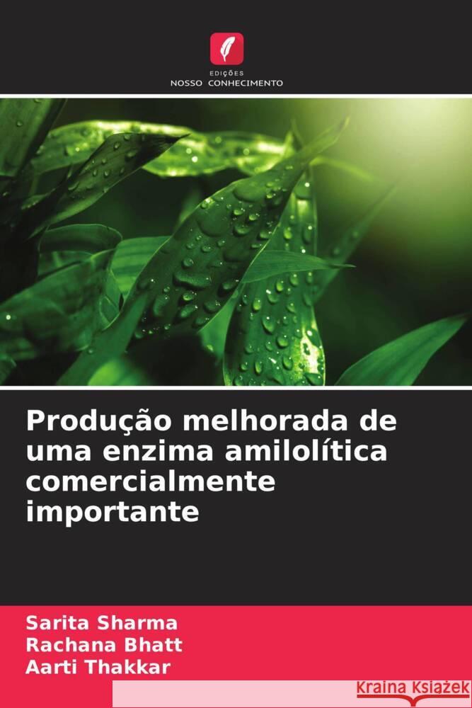 Produção melhorada de uma enzima amilolítica comercialmente importante Sharma, Sarita, Bhatt, Rachana, Thakkar, Aarti 9786207116881