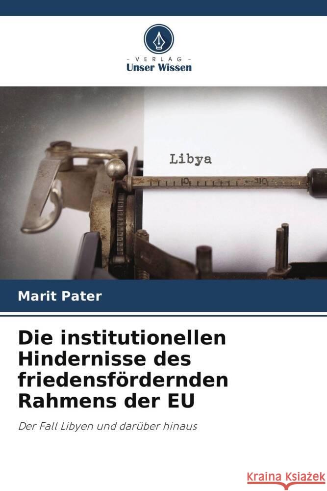 Die institutionellen Hindernisse des friedensfördernden Rahmens der EU Pater, Marit 9786207117666