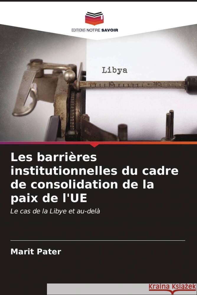 Les barrières institutionnelles du cadre de consolidation de la paix de l'UE Pater, Marit 9786207117680