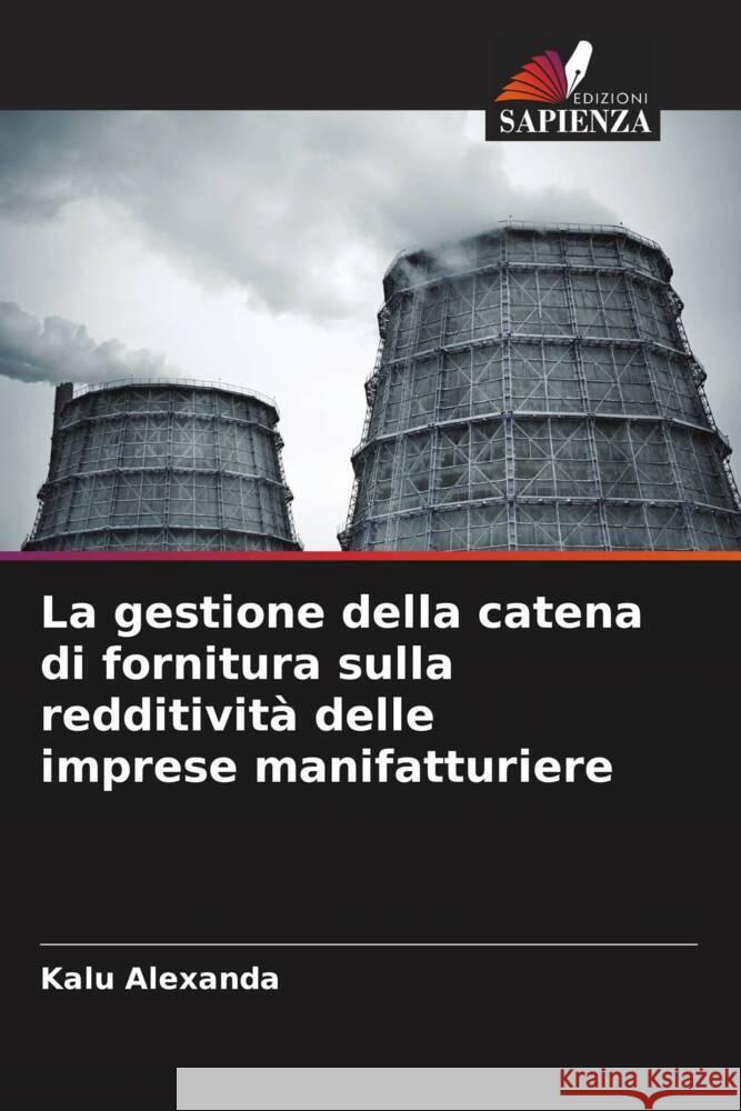 La gestione della catena di fornitura sulla redditività delle imprese manifatturiere Alexanda, Kalu 9786207117949 Edizioni Sapienza