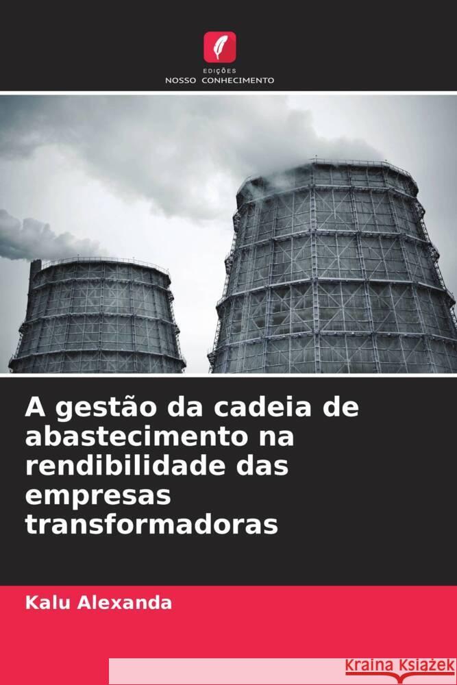 A gestão da cadeia de abastecimento na rendibilidade das empresas transformadoras Alexanda, Kalu 9786207117956 Edições Nosso Conhecimento