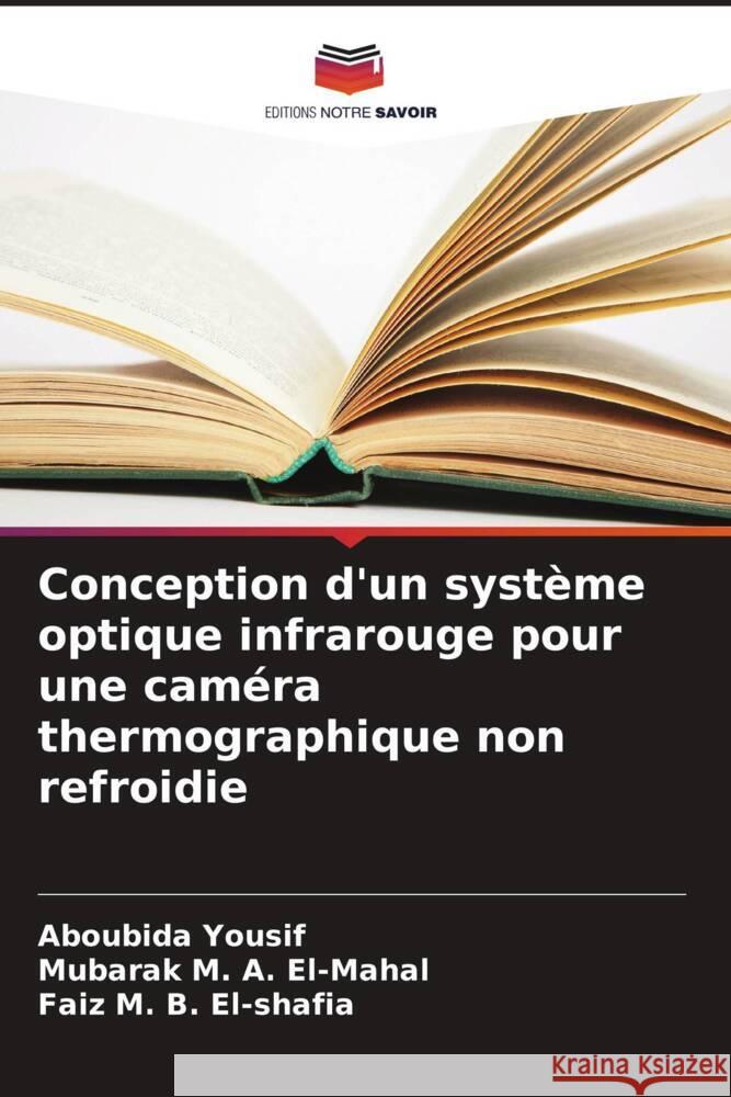 Conception d'un syst?me optique infrarouge pour une cam?ra thermographique non refroidie Aboubida Yousif Mubarak M. a. El-Mahal Faiz M. B. El-Shafia 9786207118359