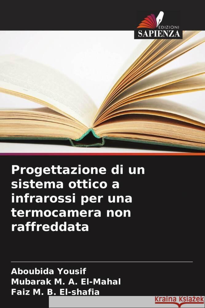 Progettazione di un sistema ottico a infrarossi per una termocamera non raffreddata Yousif, Aboubida, El-Mahal, Mubarak M. A., El-shafia, Faiz M. B. 9786207118366