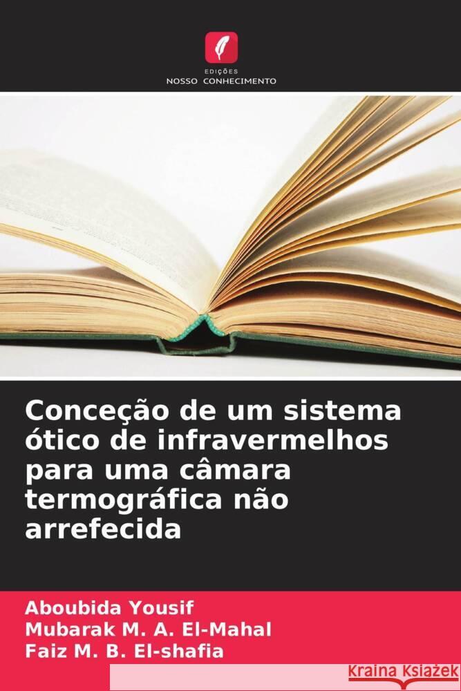 Conceção de um sistema ótico de infravermelhos para uma câmara termográfica não arrefecida Yousif, Aboubida, El-Mahal, Mubarak M. A., El-shafia, Faiz M. B. 9786207118373