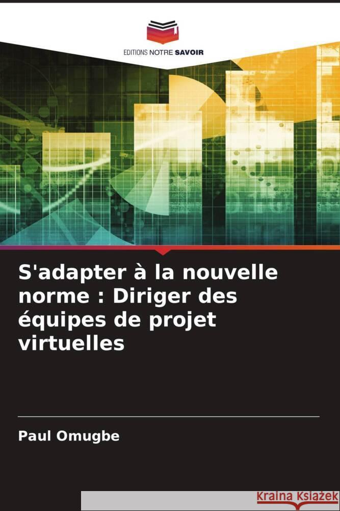 S'adapter ? la nouvelle norme: Diriger des ?quipes de projet virtuelles Paul Omugbe 9786207118892 Editions Notre Savoir