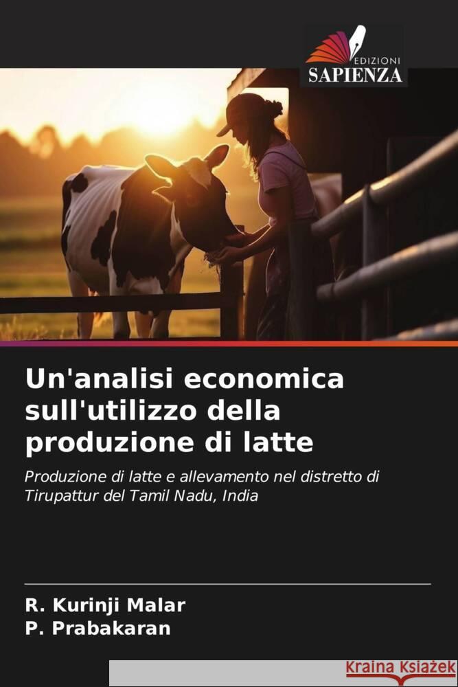 Un'analisi economica sull'utilizzo della produzione di latte Malar, R. Kurinji, Prabakaran, P. 9786207119141