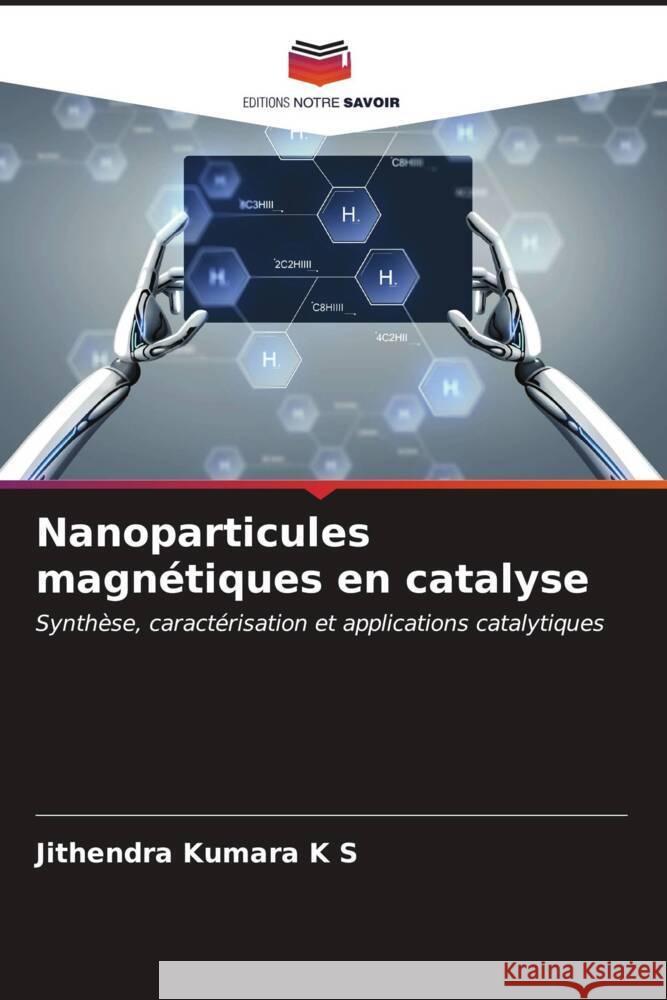 Nanoparticules magn?tiques en catalyse Jithendra Kumara K 9786207119738