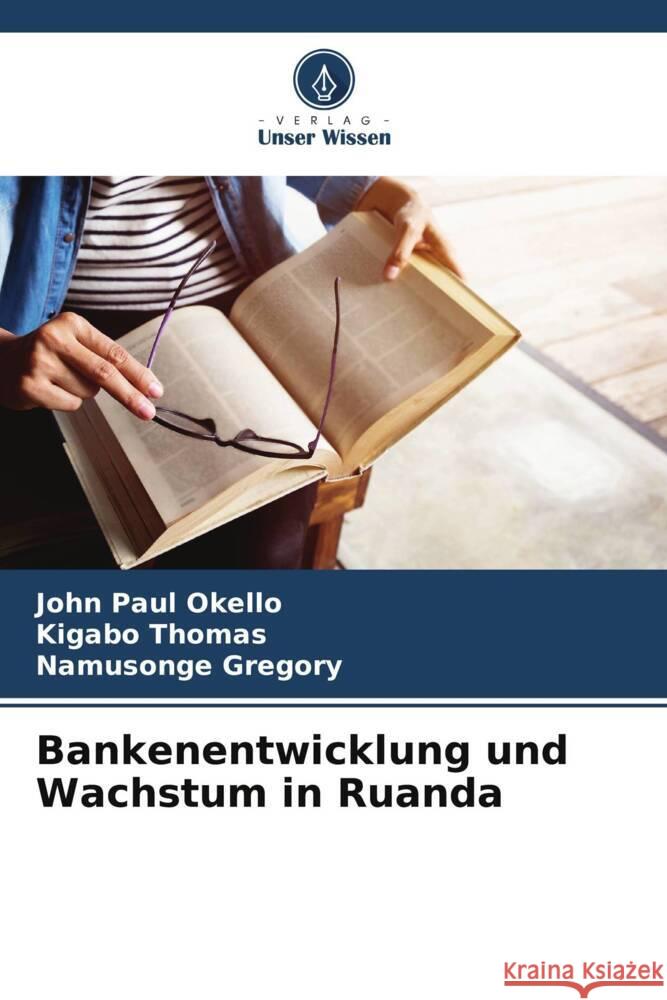 Bankenentwicklung und Wachstum in Ruanda Okello, John Paul, Thomas, Kigabo, Gregory, Namusonge 9786207120932