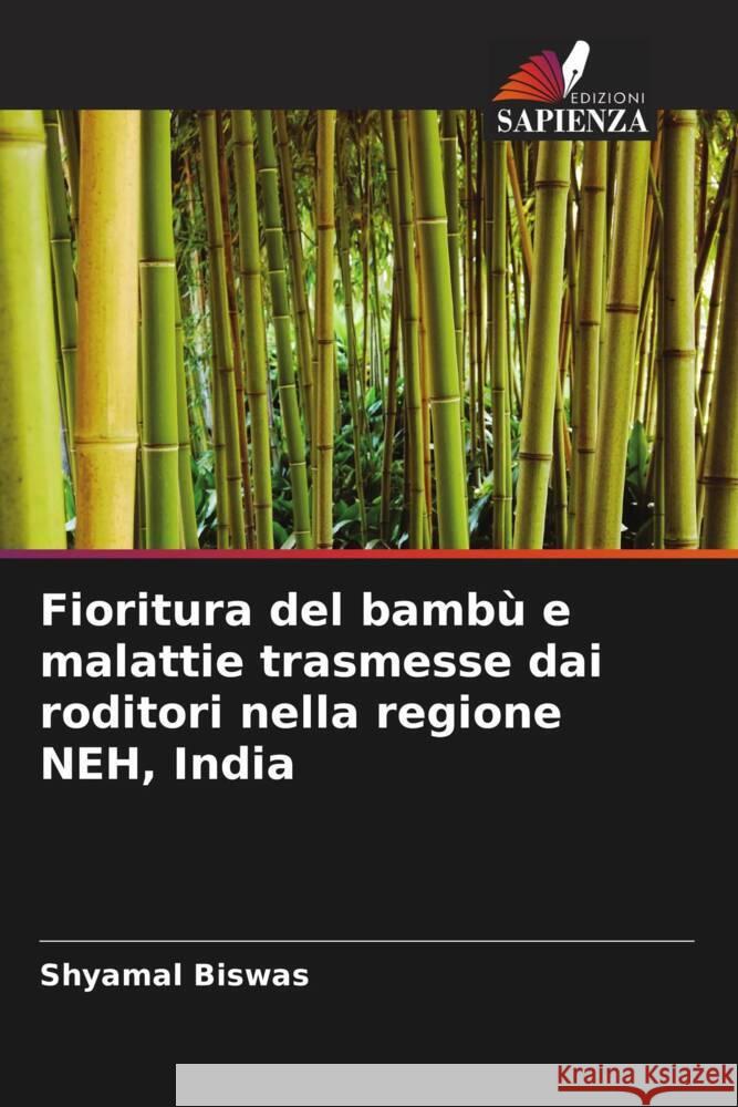 Fioritura del bambù e malattie trasmesse dai roditori nella regione NEH, India Biswas, Shyamal 9786207122370
