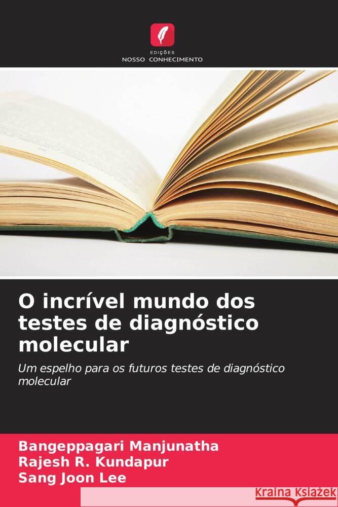 O incrível mundo dos testes de diagnóstico molecular Manjunatha, Bangeppagari, R. Kundapur, Rajesh, Lee, Sang Joon 9786207122752