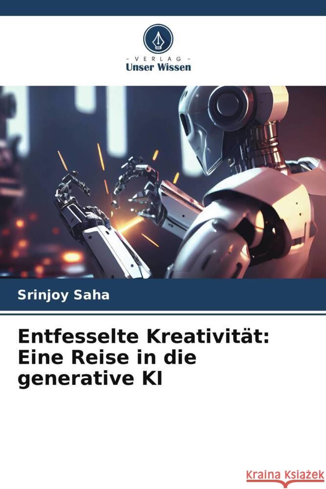 Entfesselte Kreativität: Eine Reise in die generative KI Saha, Srinjoy 9786207123315