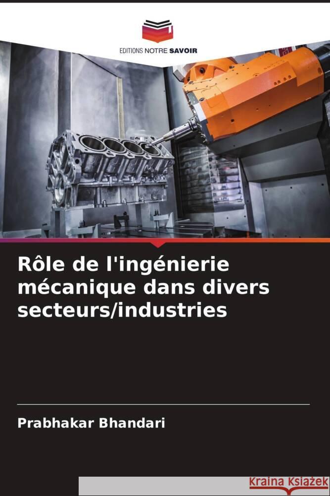 R?le de l'ing?nierie m?canique dans divers secteurs/industries Prabhakar Bhandari 9786207123438 Editions Notre Savoir