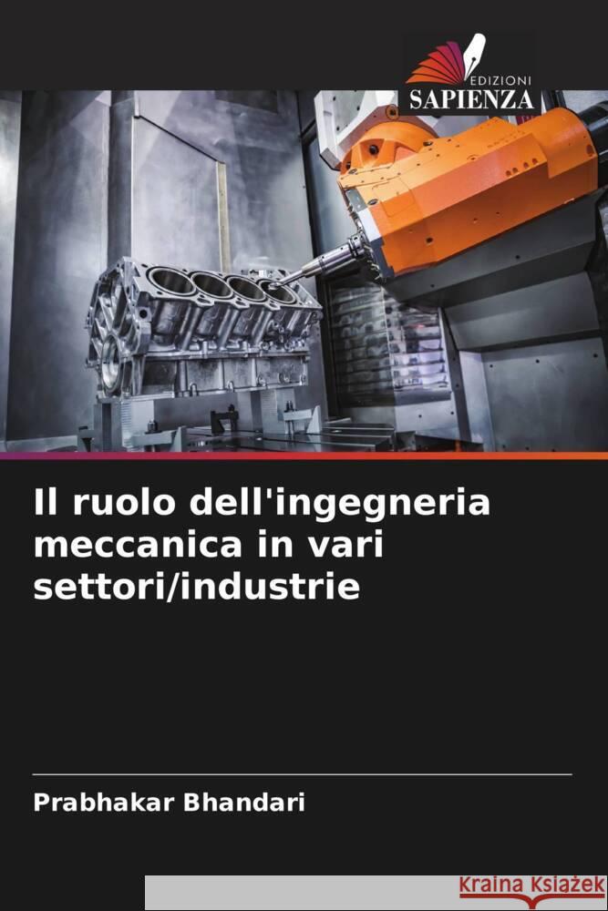 Il ruolo dell'ingegneria meccanica in vari settori/industrie Bhandari, Prabhakar 9786207123445 Edizioni Sapienza