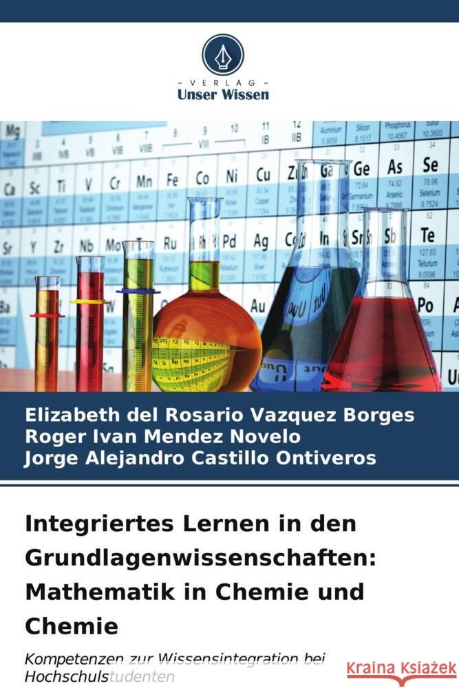 Integriertes Lernen in den Grundlagenwissenschaften: Mathematik in Chemie und Chemie Vázquez Borges, Elizabeth del Rosario, Méndez Novelo, Roger Iván, Castillo Ontiveros, Jorge Alejandro 9786207124817