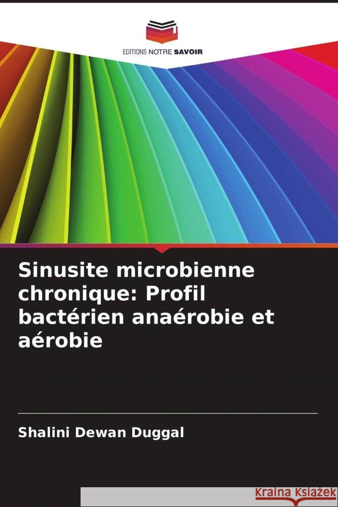 Sinusite microbienne chronique: Profil bact?rien ana?robie et a?robie Shalini Dewan Duggal 9786207125135