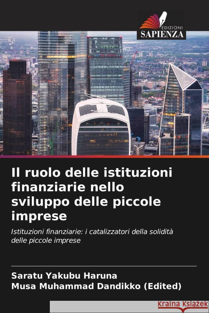 Il ruolo delle istituzioni finanziarie nello sviluppo delle piccole imprese Haruna, Saratu Yakubu, Dandikko (Edited), Musa Muhammad 9786207125562