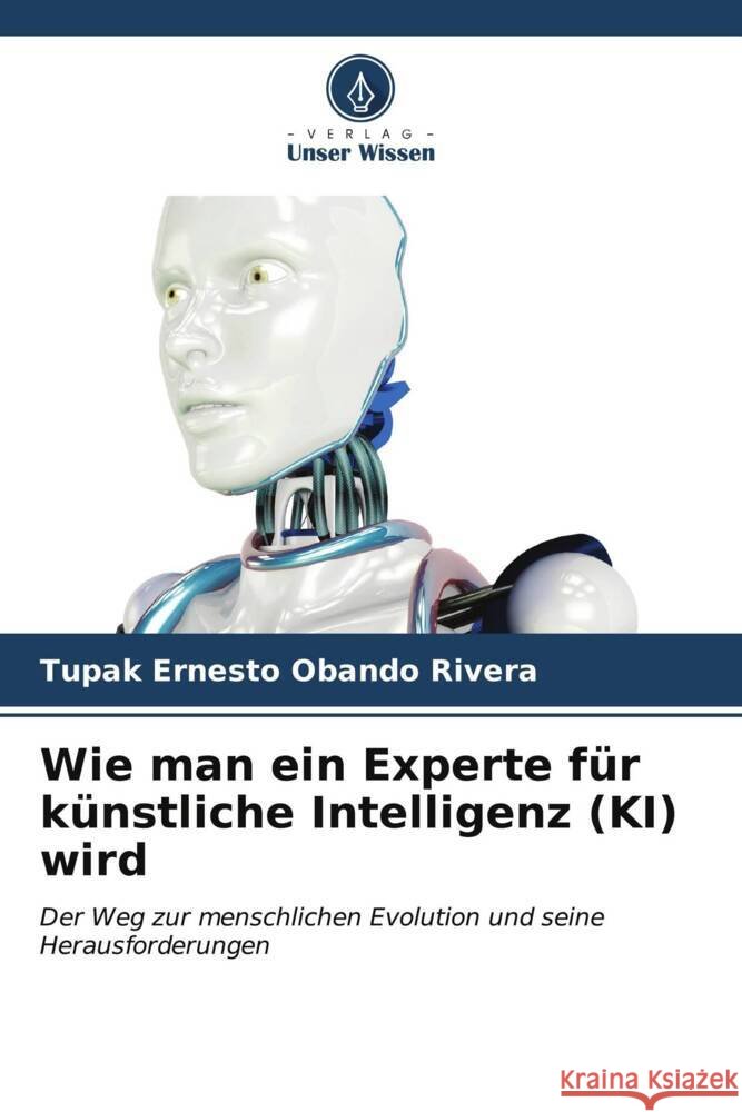 Wie man ein Experte f?r k?nstliche Intelligenz (KI) wird Tupak Ernesto Oband 9786207125609 Verlag Unser Wissen