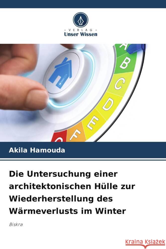 Die Untersuchung einer architektonischen Hülle zur Wiederherstellung des Wärmeverlusts im Winter Hamouda, Akila 9786207127245