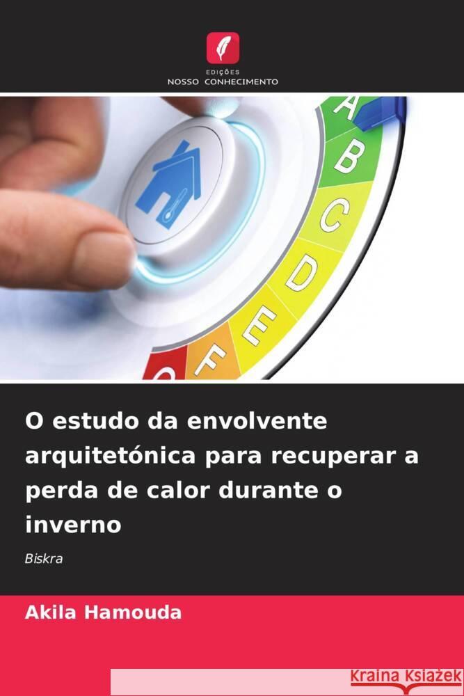 O estudo da envolvente arquitetónica para recuperar a perda de calor durante o inverno Hamouda, Akila 9786207127375