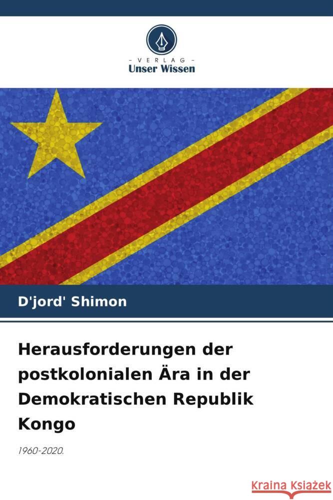 Herausforderungen der postkolonialen Ära in der Demokratischen Republik Kongo Shimon, D'jord' 9786207127450