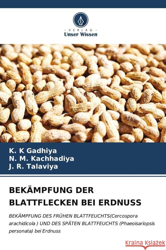 BEKÄMPFUNG DER BLATTFLECKEN BEI ERDNUSS Gadhiya, K. K, Kachhadiya, N. M., Talaviya, J. R. 9786207127634