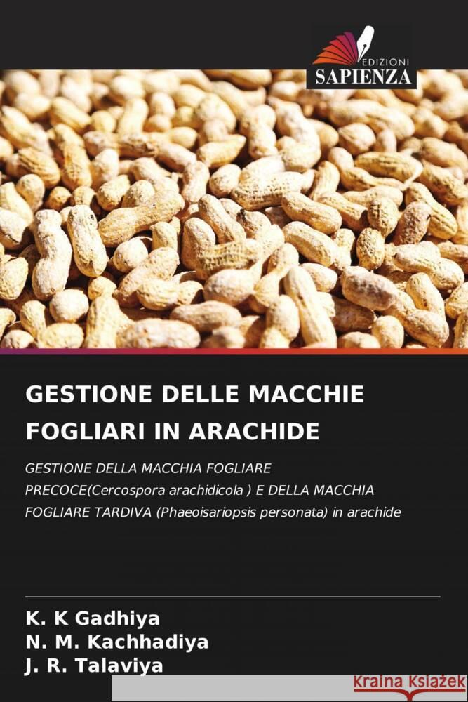 GESTIONE DELLE MACCHIE FOGLIARI IN ARACHIDE Gadhiya, K. K, Kachhadiya, N. M., Talaviya, J. R. 9786207127665