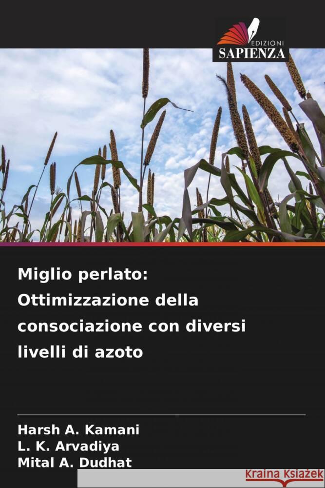 Miglio perlato: Ottimizzazione della consociazione con diversi livelli di azoto Kamani, Harsh A., Arvadiya, L. K., Dudhat, Mital A. 9786207127900