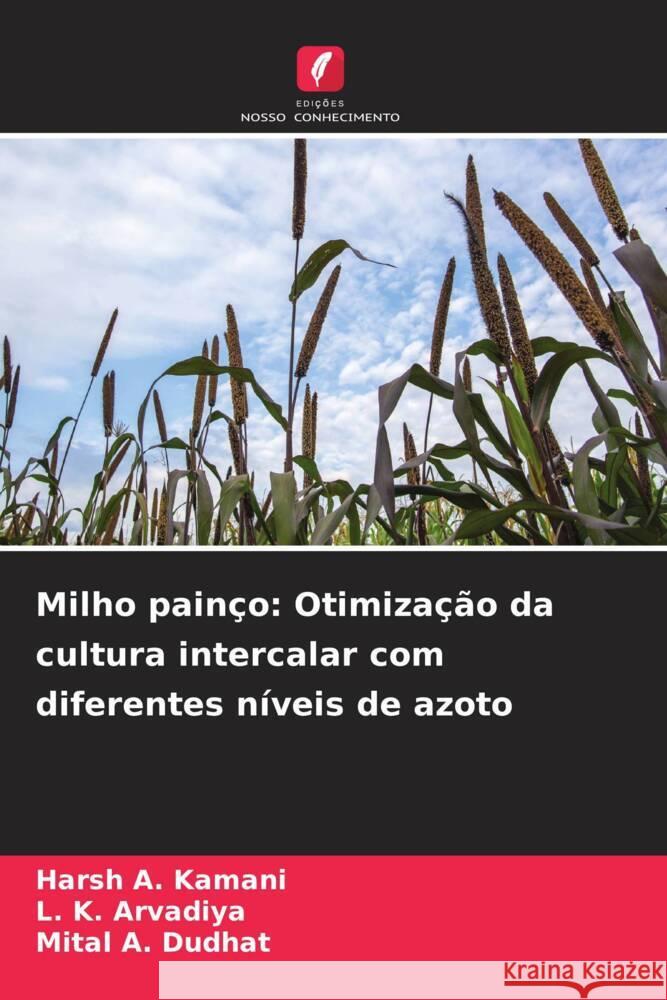 Milho painço: Otimização da cultura intercalar com diferentes níveis de azoto Kamani, Harsh A., Arvadiya, L. K., Dudhat, Mital A. 9786207127917