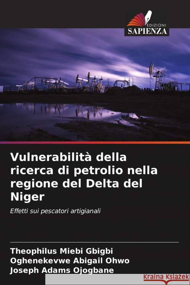 Vulnerabilit? della ricerca di petrolio nella regione del Delta del Niger Theophilus Miebi Gbigbi Oghenekevwe Abigail Ohwo Joseph Adams Ojogbane 9786207128587