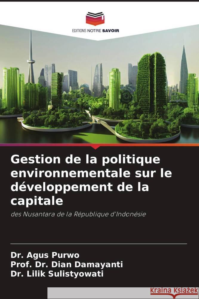 Gestion de la politique environnementale sur le d?veloppement de la capitale Agus Purwo Prof Dian Damayanti Lilik Sulistyowati 9786207128730