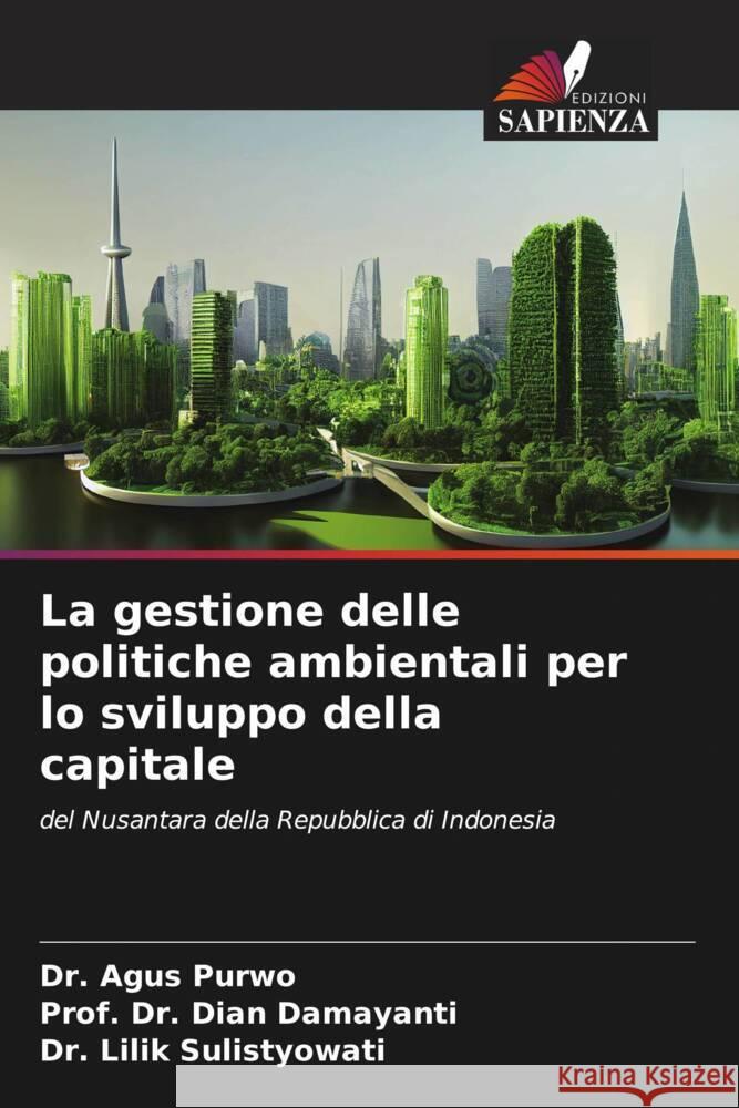 La gestione delle politiche ambientali per lo sviluppo della capitale Agus Purwo Prof Dian Damayanti Lilik Sulistyowati 9786207128754