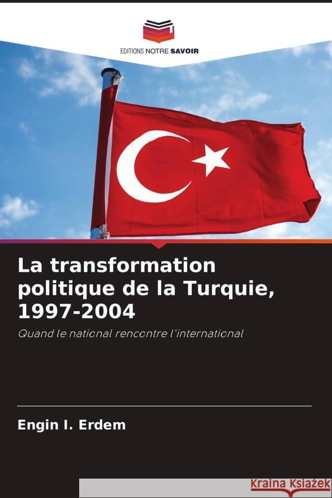 La transformation politique de la Turquie, 1997-2004 Erdem, Engin I. 9786207129362