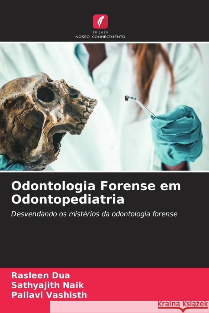 Odontologia Forense em Odontopediatria Dua, Rasleen, Naik, Sathyajith, Vashisth, Pallavi 9786207129379