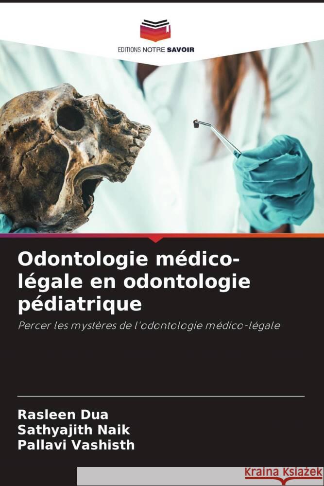 Odontologie médico-légale en odontologie pédiatrique Dua, Rasleen, Naik, Sathyajith, Vashisth, Pallavi 9786207129409 Editions Notre Savoir