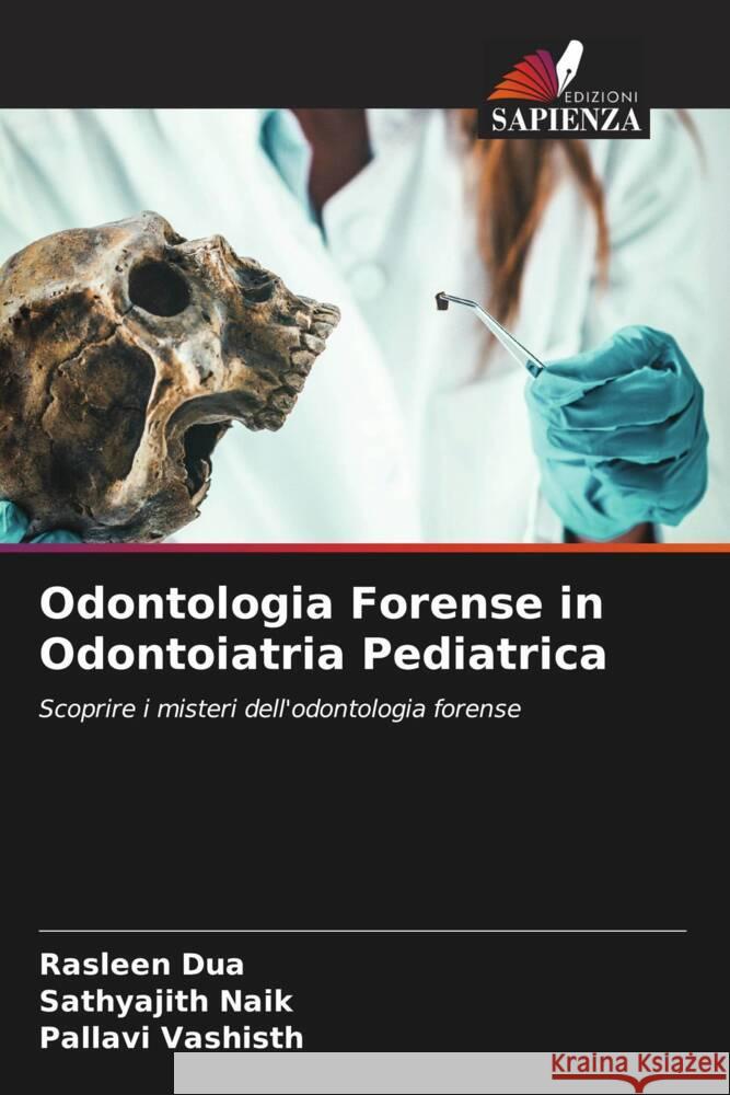 Odontologia Forense in Odontoiatria Pediatrica Dua, Rasleen, Naik, Sathyajith, Vashisth, Pallavi 9786207129416