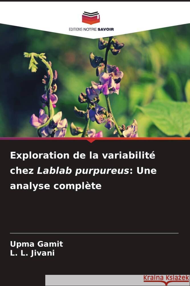 Exploration de la variabilit? chez Lablab purpureus: Une analyse compl?te Upma Gamit L. L. Jivani 9786207130115