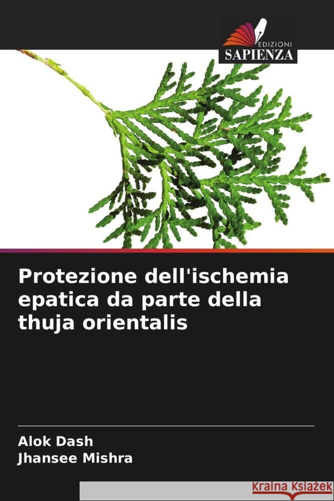 Protezione dell'ischemia epatica da parte della thuja orientalis Dash, Alok, Mishra, Jhansee 9786207130344