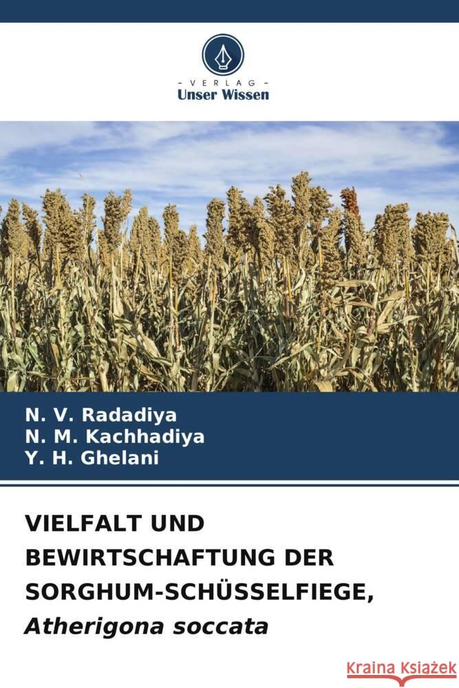 VIELFALT UND BEWIRTSCHAFTUNG DER SORGHUM-SCH?SSELFIEGE, Atherigona soccata N. V. Radadiya N. M. Kachhadiya Y. H. Ghelani 9786207130757