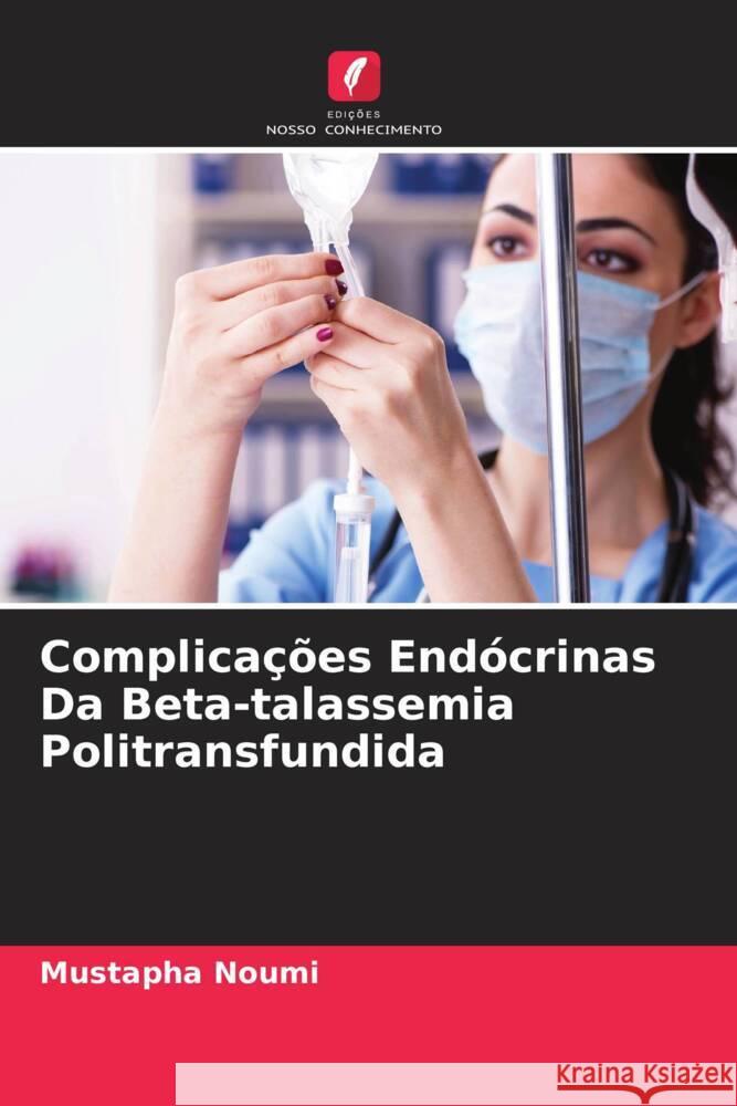 Complica??es End?crinas Da Beta-talassemia Politransfundida Mustapha Noumi 9786207131457 Edicoes Nosso Conhecimento