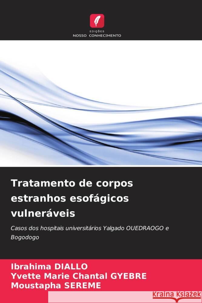 Tratamento de corpos estranhos esof?gicos vulner?veis Ibrahima Diallo Yvette Marie Chantal Gyebre Moustapha Sereme 9786207132775 Edicoes Nosso Conhecimento