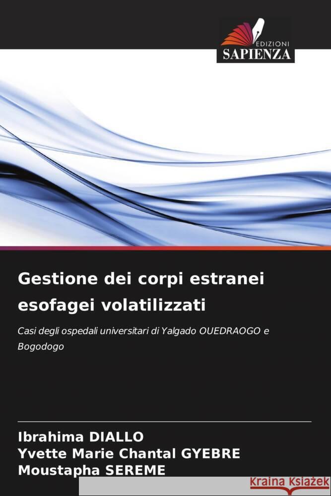 Gestione dei corpi estranei esofagei volatilizzati Ibrahima Diallo Yvette Marie Chantal Gyebre Moustapha Sereme 9786207132799 Edizioni Sapienza