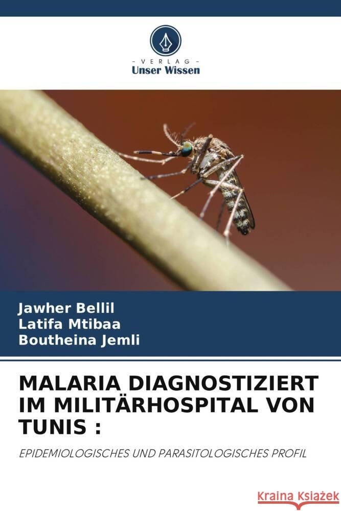 Malaria Diagnostiziert Im Milit?rhospital Von Tunis Jawher Bellil Latifa Mtibaa Boutheina Jemli 9786207133239