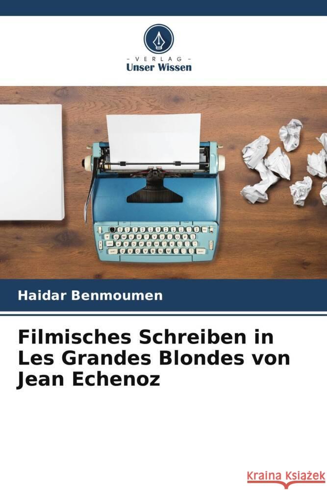 Filmisches Schreiben in Les Grandes Blondes von Jean Echenoz Haidar Benmoumen 9786207134908