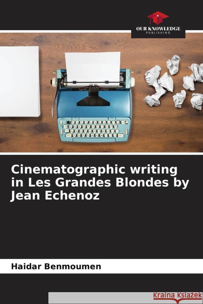 Cinematographic writing in Les Grandes Blondes by Jean Echenoz Haidar Benmoumen 9786207135097