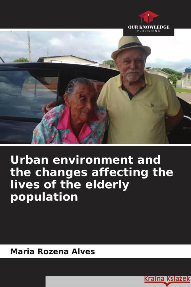 Urban environment and the changes affecting the lives of the elderly population Maria Rozena Alves 9786207135516