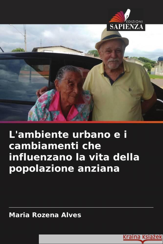 L'ambiente urbano e i cambiamenti che influenzano la vita della popolazione anziana Maria Rozena Alves 9786207135554