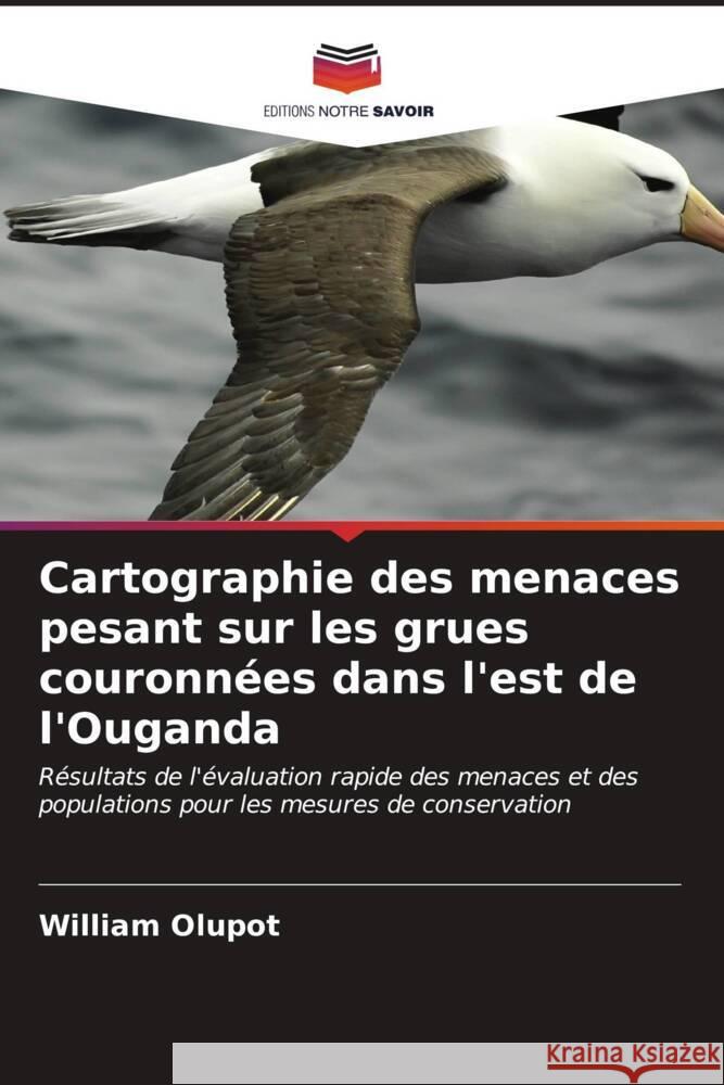 Cartographie des menaces pesant sur les grues couronn?es dans l'est de l'Ouganda William Olupot 9786207136063